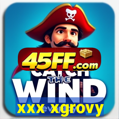 xxx xgrovy
